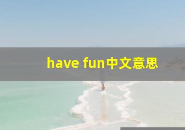 have fun中文意思